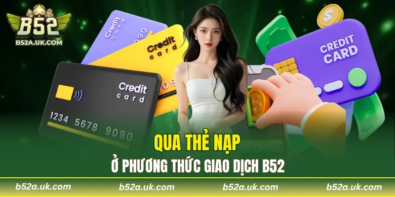 Giao dịch tại B52 linh hoạt qua thẻ nạp
